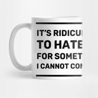 It's Ridiculous to Hate Me For Something I Cannot Control | Quotes | Black | White Mug